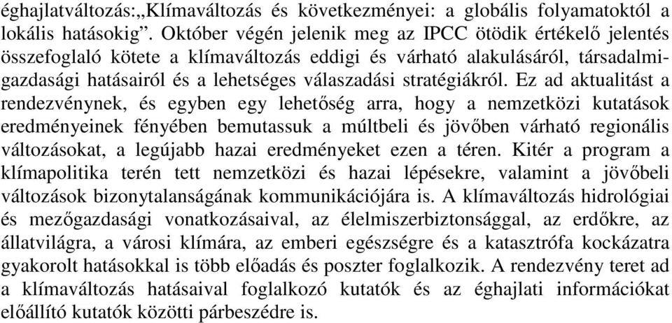 Ez ad aktualitást a rendezvénynek, és egyben egy lehetıség arra, hogy a nemzetközi kutatások eredményeinek fényében bemutassuk a múltbeli és jövıben várható regionális változásokat, a legújabb hazai