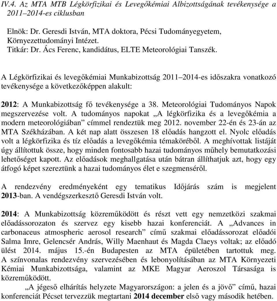 A Légkörfizikai és levegıkémiai Munkabizottság 2011 2014-es idıszakra vonatkozó tevékenysége a következıképpen alakult: 2012: A Munkabizottság fı tevékenysége a 38.