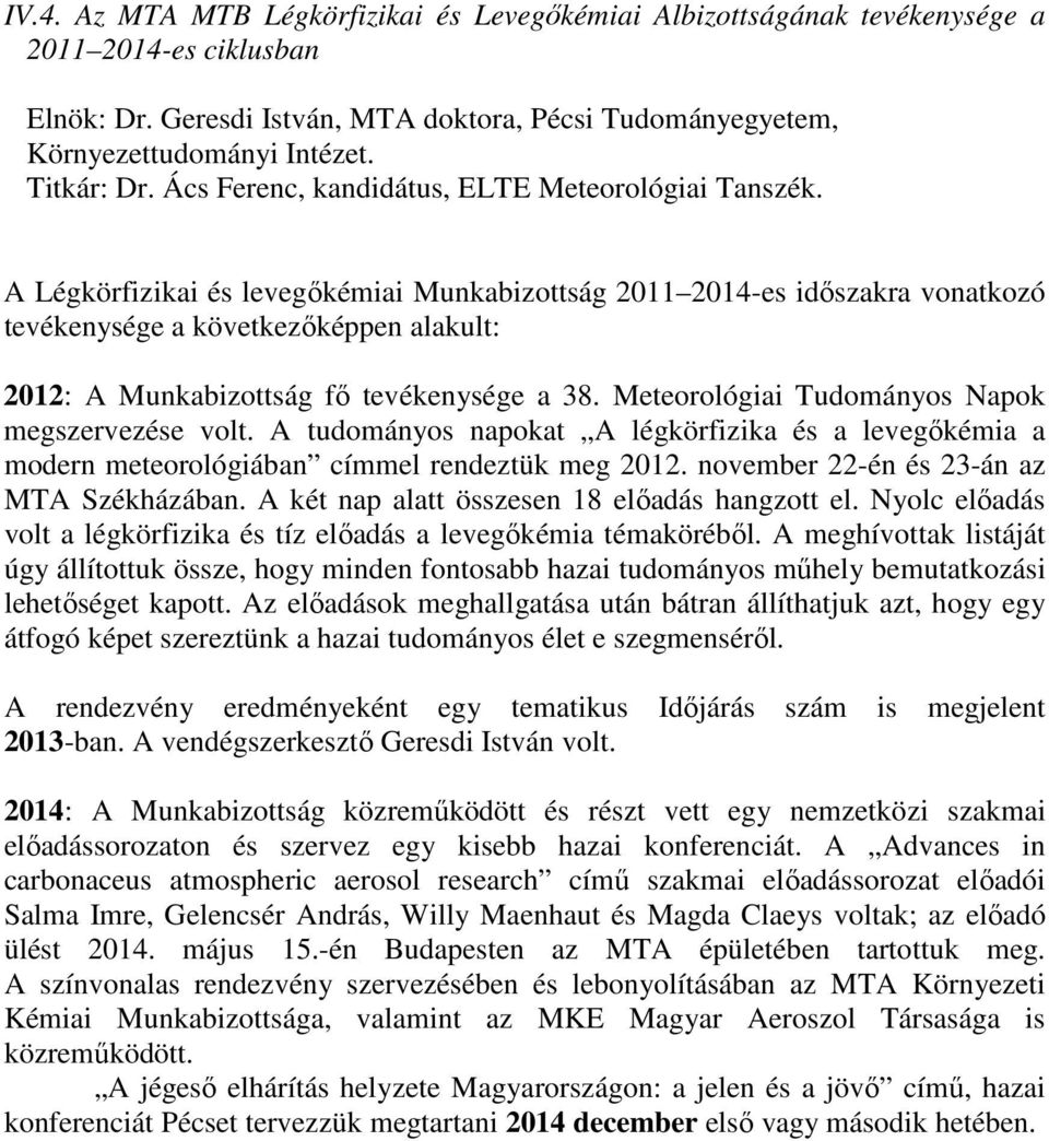 A Légkörfizikai és levegıkémiai Munkabizottság 2011 2014-es idıszakra vonatkozó tevékenysége a következıképpen alakult: 2012: A Munkabizottság fı tevékenysége a 38.