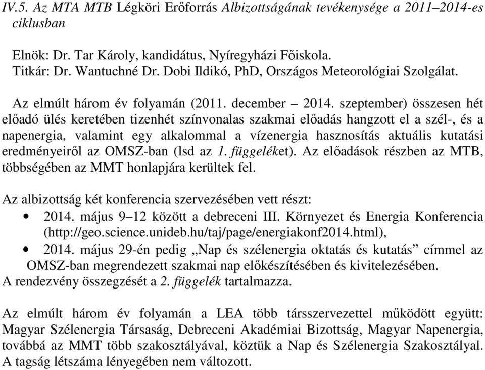 szeptember) összesen hét elıadó ülés keretében tizenhét színvonalas szakmai elıadás hangzott el a szél-, és a napenergia, valamint egy alkalommal a vízenergia hasznosítás aktuális kutatási