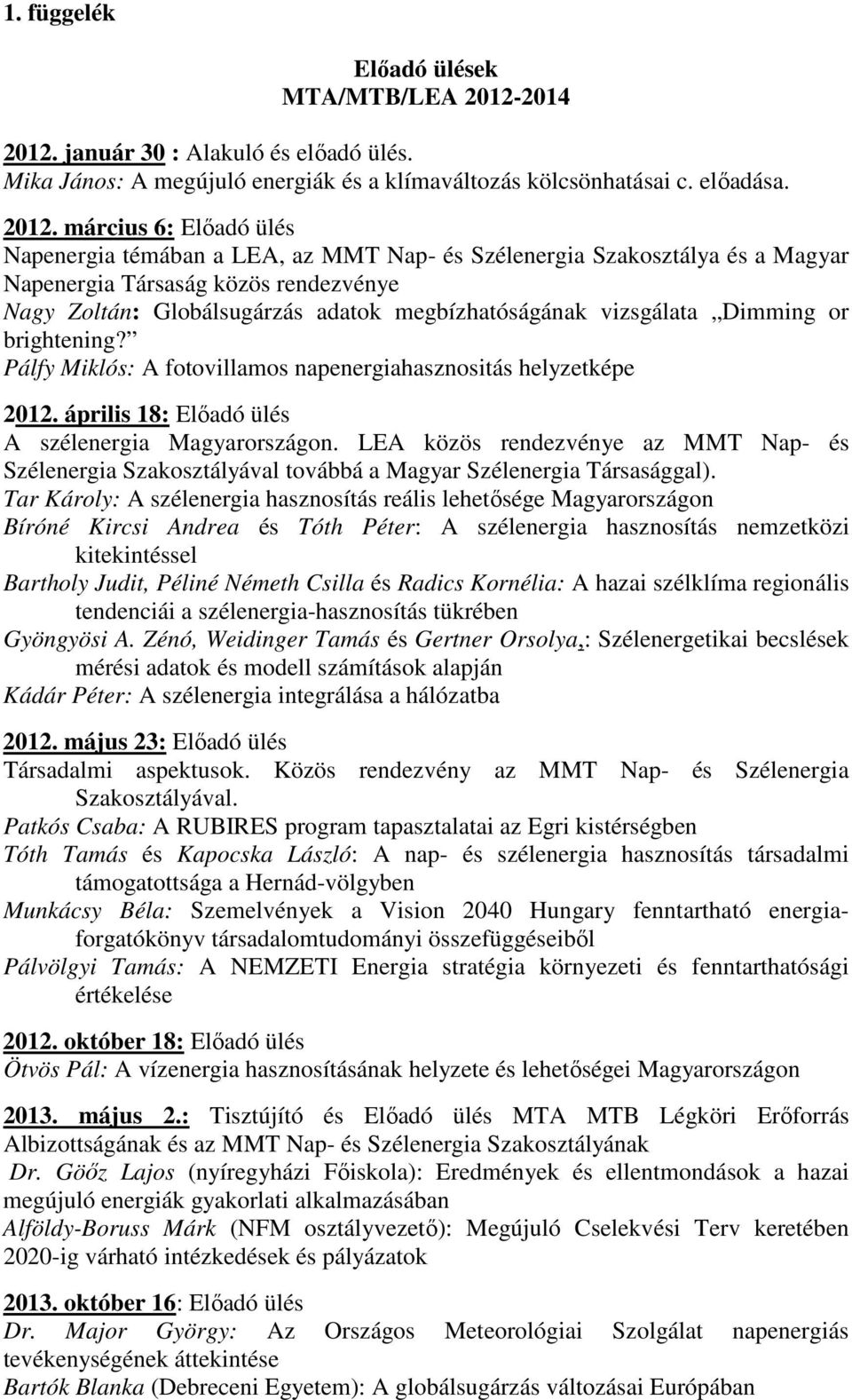 január 30 : Alakuló és elıadó ülés. Mika János: A megújuló energiák és a klímaváltozás kölcsönhatásai c. elıadása. 2012.