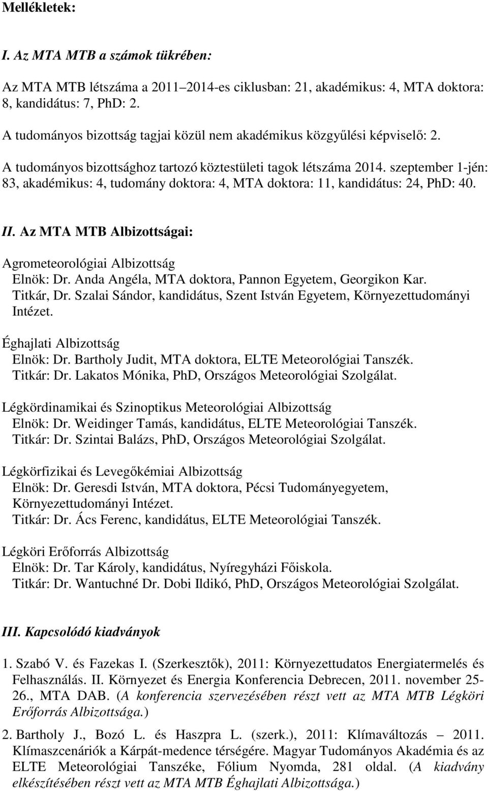 szeptember 1-jén: 83, akadémikus: 4, tudomány doktora: 4, MTA doktora: 11, kandidátus: 24, PhD: 40. II. Az MTA MTB Albizottságai: Agrometeorológiai Albizottság Elnök: Dr.