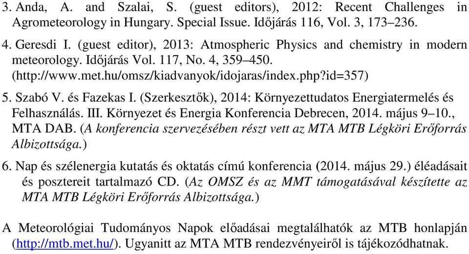 és Fazekas I. (Szerkesztık), 2014: Környezettudatos Energiatermelés és Felhasználás. III. Környezet és Energia Konferencia Debrecen, 2014. május 9 10., MTA DAB.