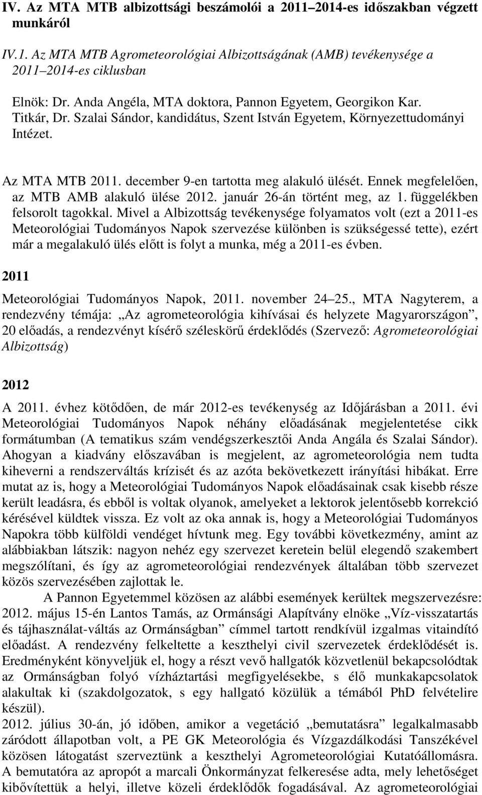december 9-en tartotta meg alakuló ülését. Ennek megfelelıen, az MTB AMB alakuló ülése 2012. január 26-án történt meg, az 1. függelékben felsorolt tagokkal.