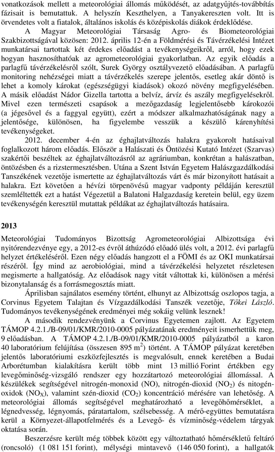 április 12-én a Földmérési és Távérzékelési Intézet munkatársai tartottak két érdekes elıadást a tevékenységeikrıl, arról, hogy ezek hogyan hasznosíthatóak az agrometeorológiai gyakorlatban.