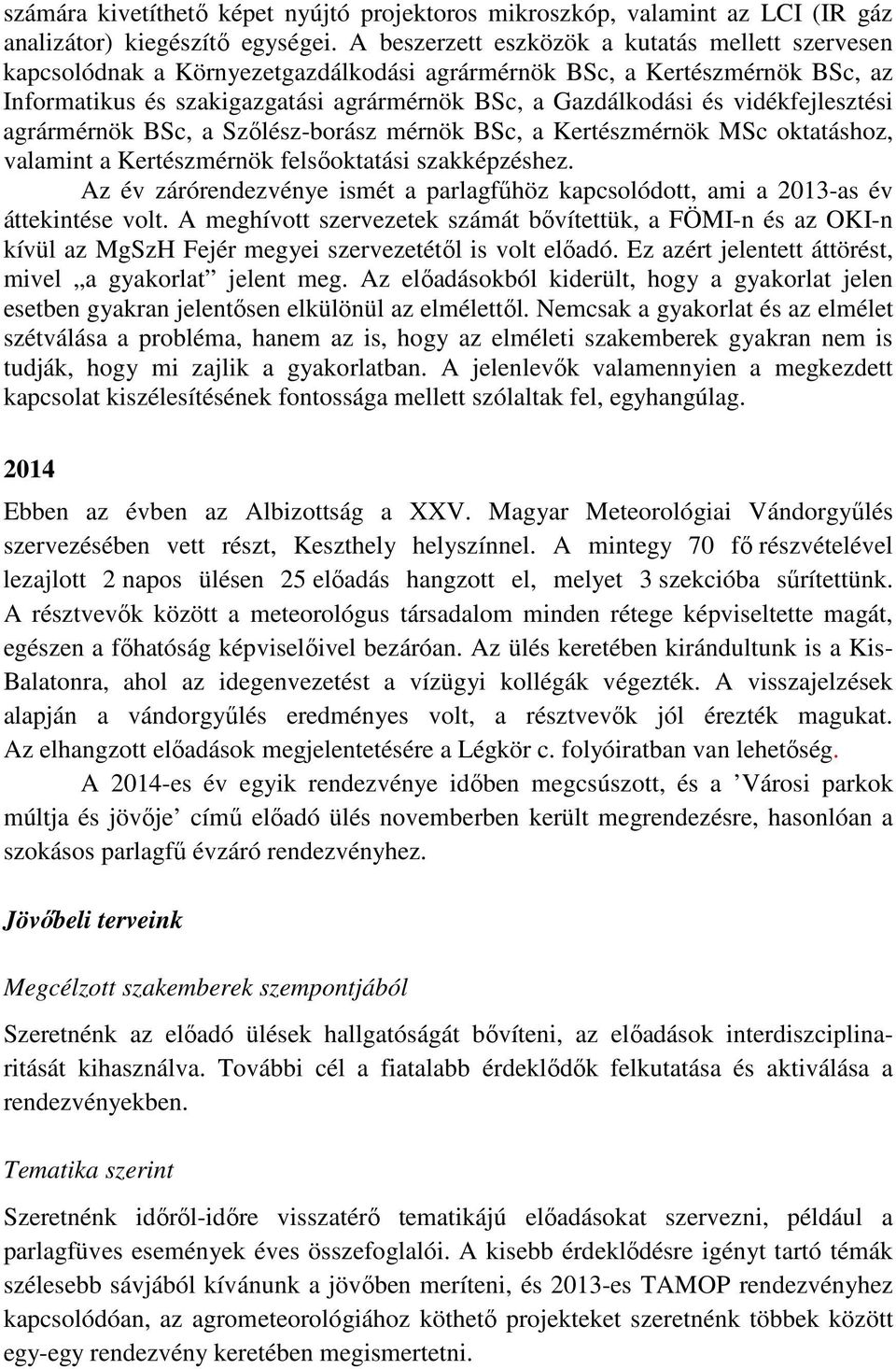 vidékfejlesztési agrármérnök BSc, a Szılész-borász mérnök BSc, a Kertészmérnök MSc oktatáshoz, valamint a Kertészmérnök felsıoktatási szakképzéshez.