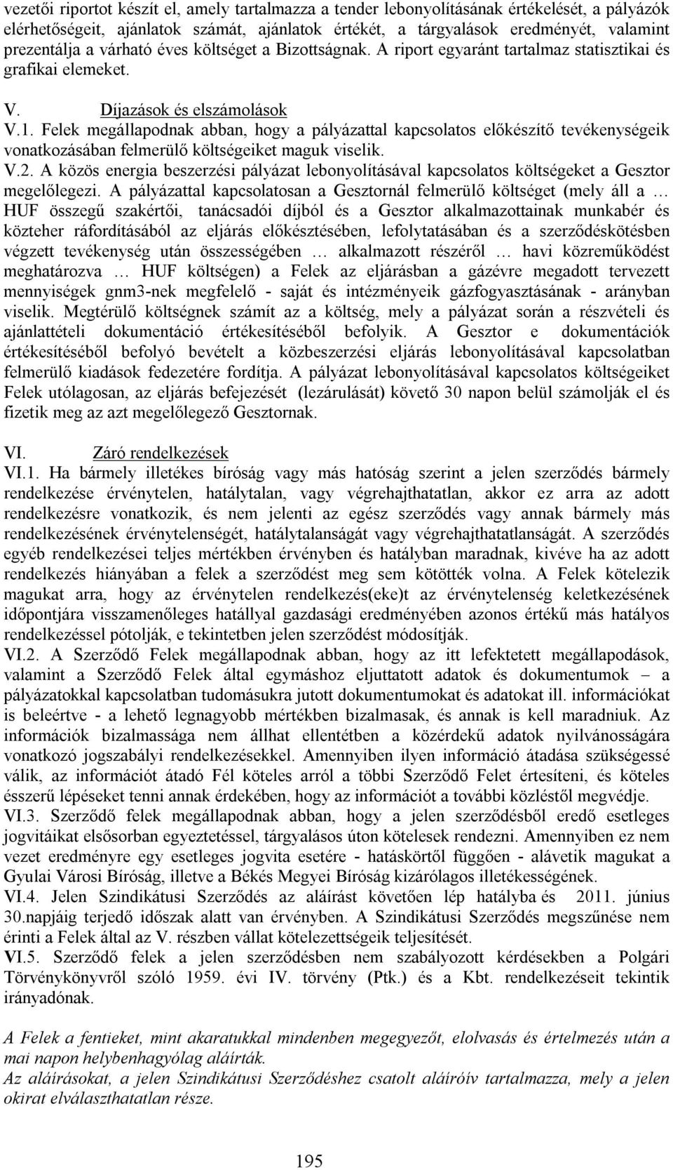 Felek megállapodnak abban, hogy a pályázattal kapcsolatos előkészítő tevékenységeik vonatkozásában felmerülő költségeiket maguk viselik. V.2.