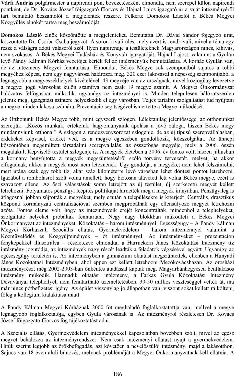 Felkérte Domokos Lászlót a Békés Megyei Közgyűlés elnökét tartsa meg beszámolóját. Domokos László elnök köszöntötte a megjelenteket. Bemutatta Dr. Dávid Sándor főjegyző urat, köszöntötte Dr.