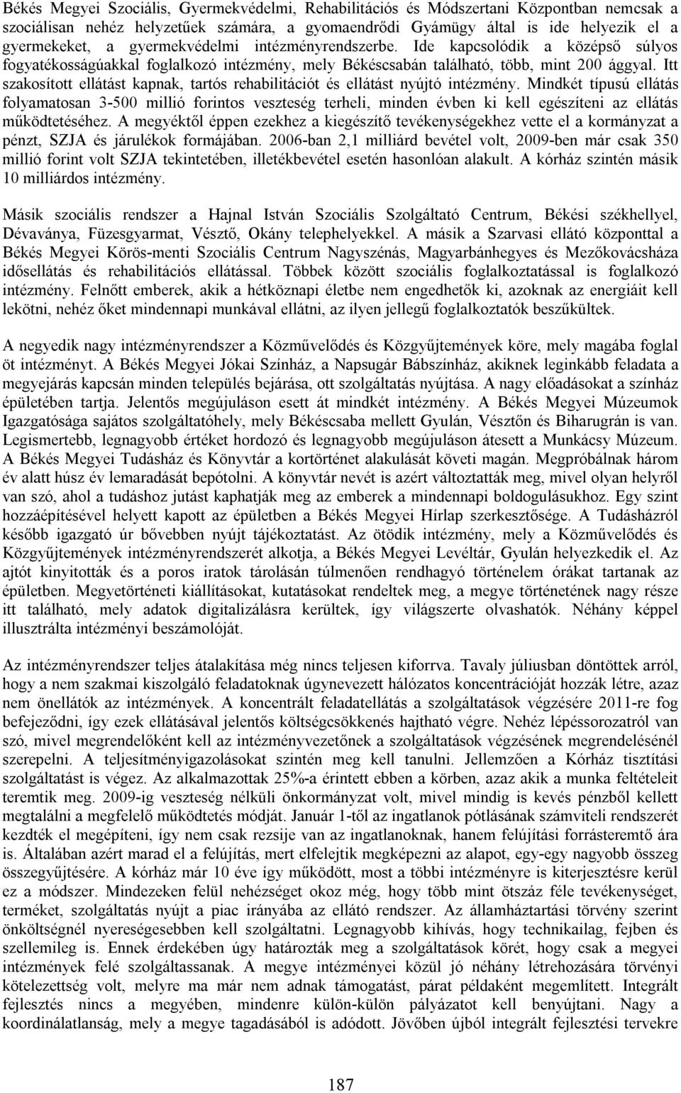 Itt szakosított ellátást kapnak, tartós rehabilitációt és ellátást nyújtó intézmény.