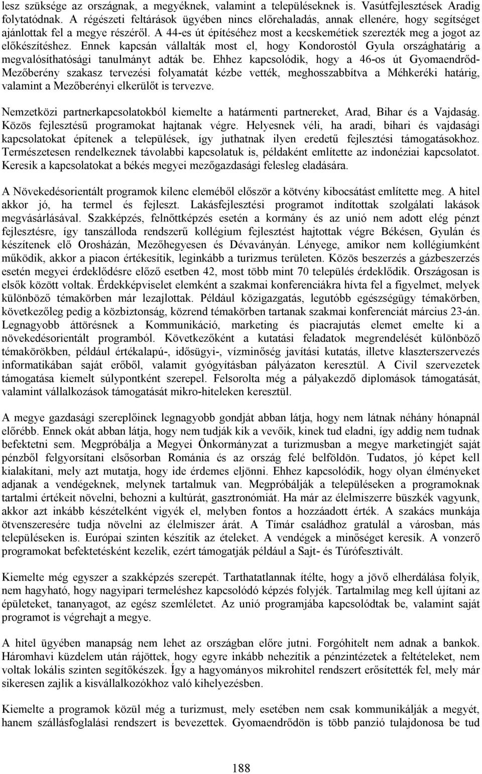 Ennek kapcsán vállalták most el, hogy Kondorostól Gyula országhatárig a megvalósíthatósági tanulmányt adták be.