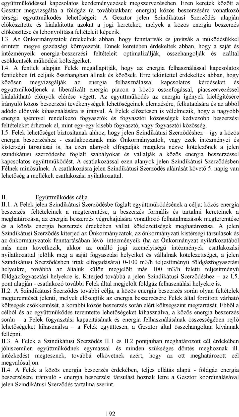 A Gesztor jelen Szindikátusi Szerződés alapján előkészítette és kialakította azokat a jogi kereteket, melyek a közös energia beszerzés előkészítése és lebonyolítása feltételeit képezik. I.3.