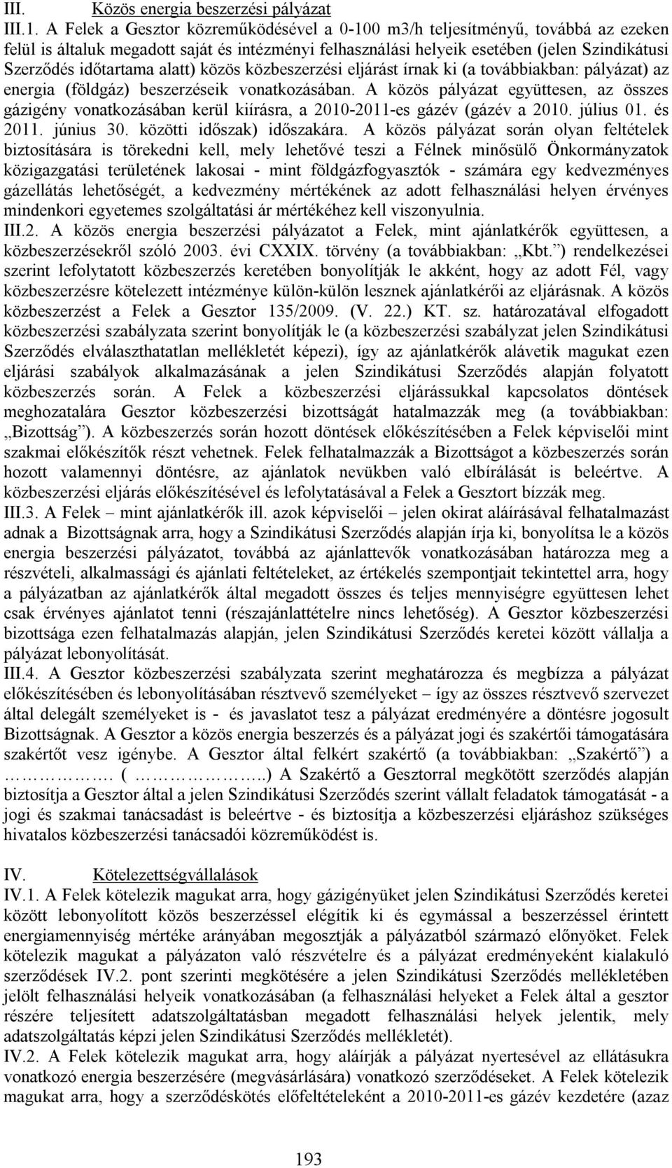 alatt) közös közbeszerzési eljárást írnak ki (a továbbiakban: pályázat) az energia (földgáz) beszerzéseik vonatkozásában.