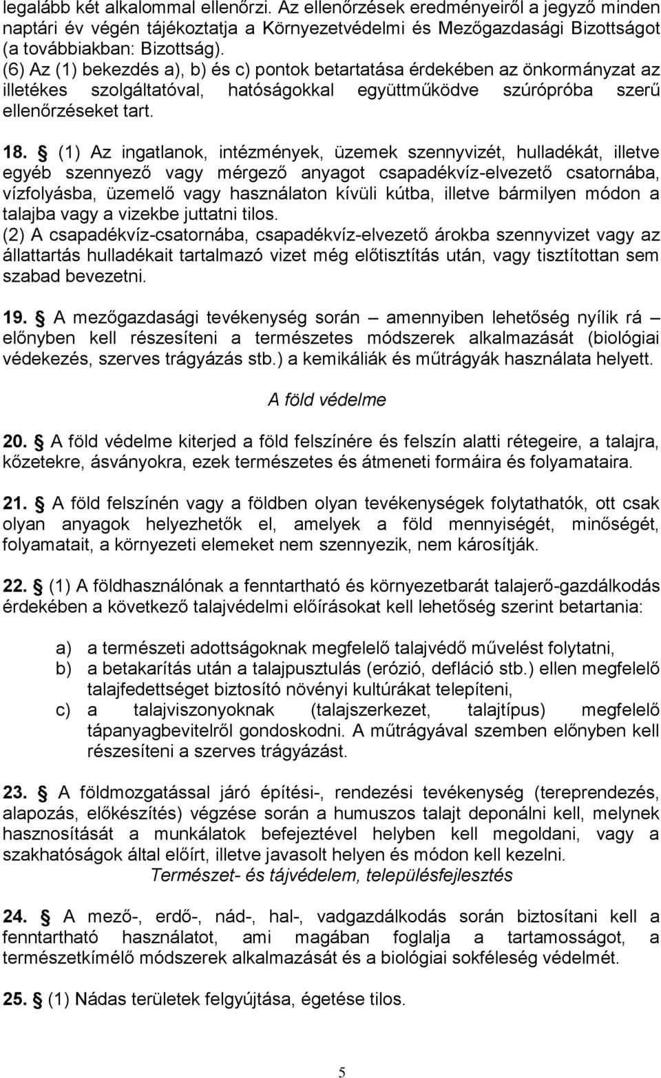 (1) Az ingatlanok, intézmények, üzemek szennyvizét, hulladékát, illetve egyéb szennyező vagy mérgező anyagot csapadékvíz-elvezető csatornába, vízfolyásba, üzemelő vagy használaton kívüli kútba,
