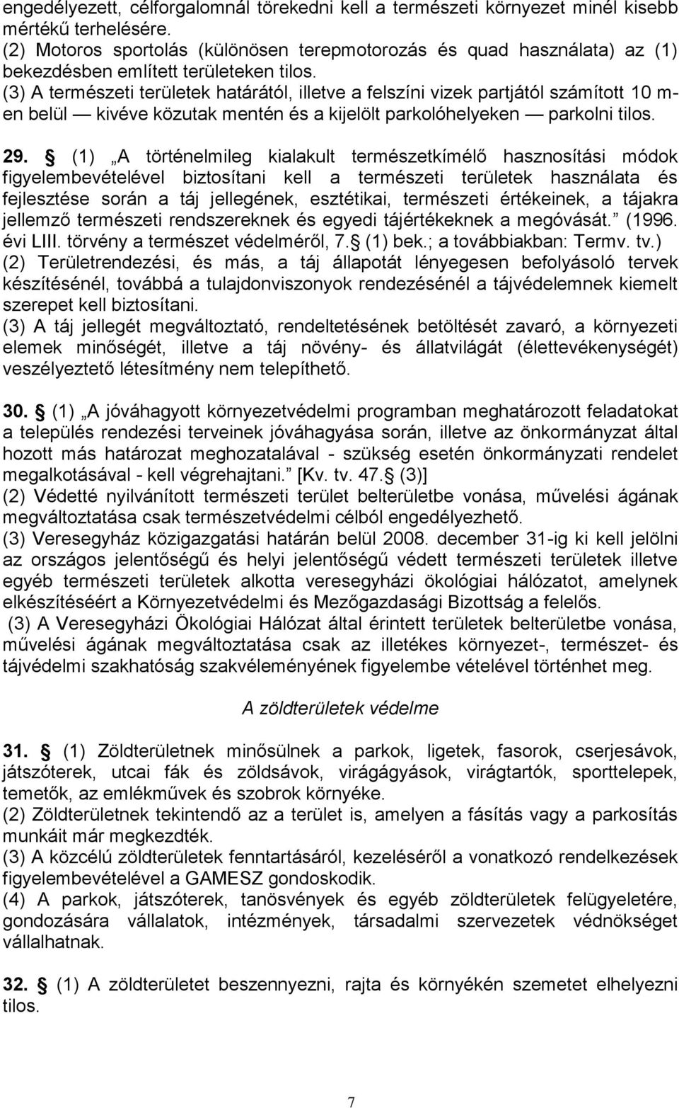 (3) A természeti területek határától, illetve a felszíni vizek partjától számított 10 m- en belül kivéve közutak mentén és a kijelölt parkolóhelyeken parkolni tilos. 29.