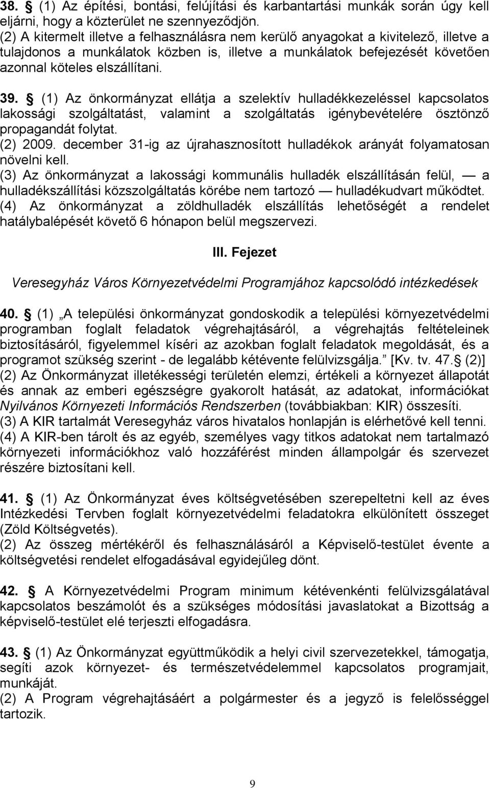 (1) Az önkormányzat ellátja a szelektív hulladékkezeléssel kapcsolatos lakossági szolgáltatást, valamint a szolgáltatás igénybevételére ösztönző propagandát folytat. (2) 2009.
