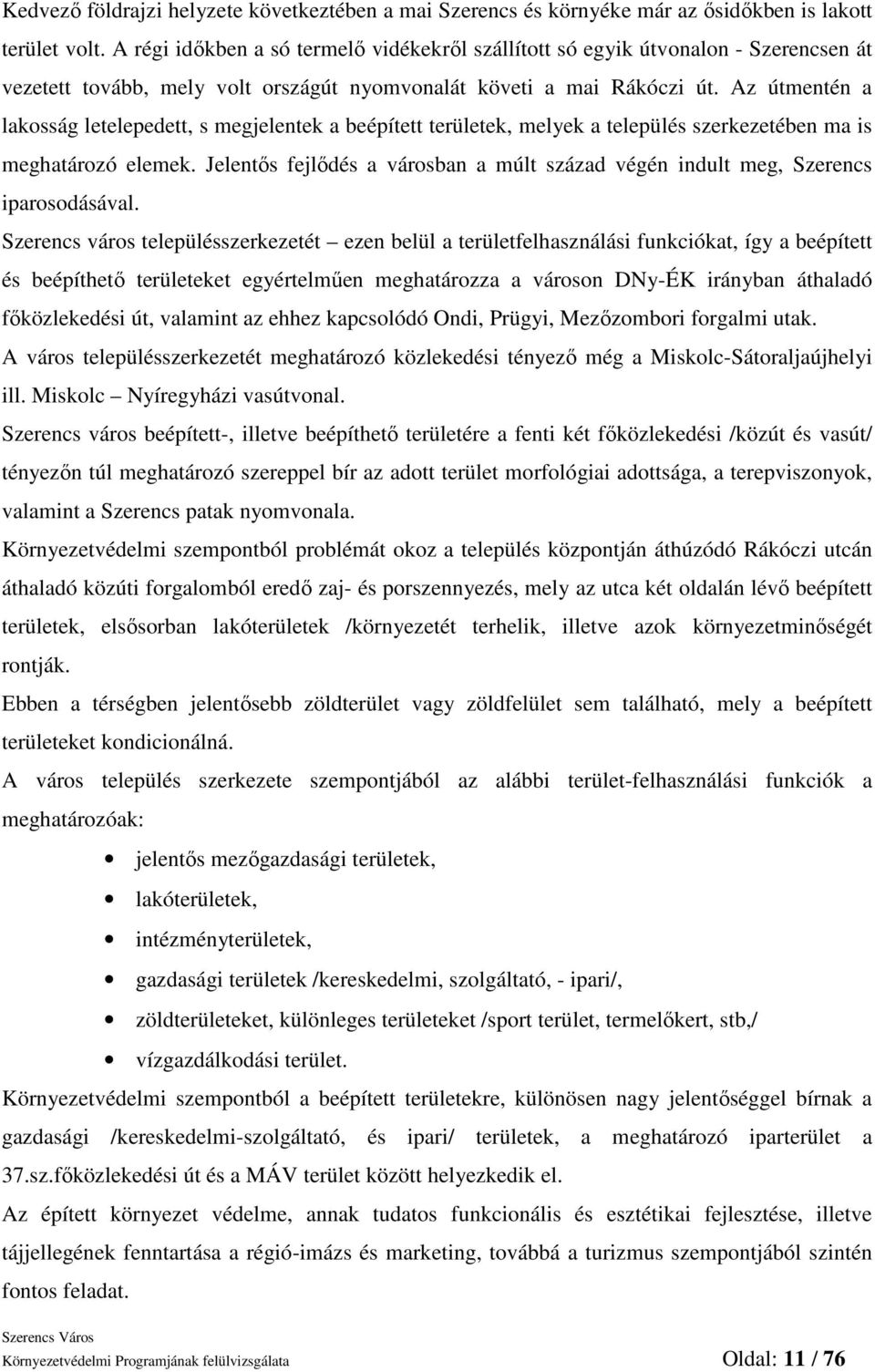 Az útmentén a lakosság letelepedett, s megjelentek a beépített területek, melyek a település szerkezetében ma is meghatározó elemek.