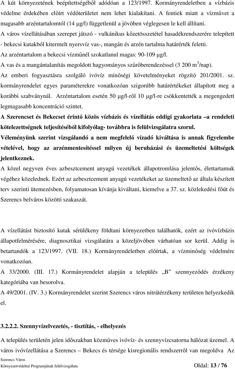 A város vízellátásában szerepet játszó - vulkánikus kızetösszetétel hasadékrendszerére telepített - bekecsi kutakból kitermelt nyersvíz vas-, mangán és arzén tartalma határérték feletti.
