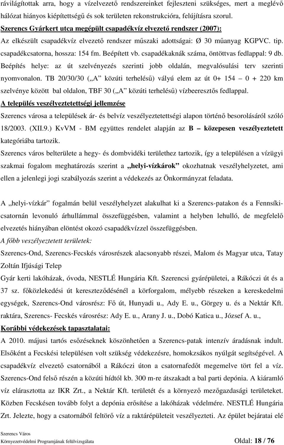 Beépített vb. csapadékaknák száma, öntöttvas fedlappal: 9 db. Beépítés helye: az út szelvényezés szerinti jobb oldalán, megvalósulási terv szerinti nyomvonalon.