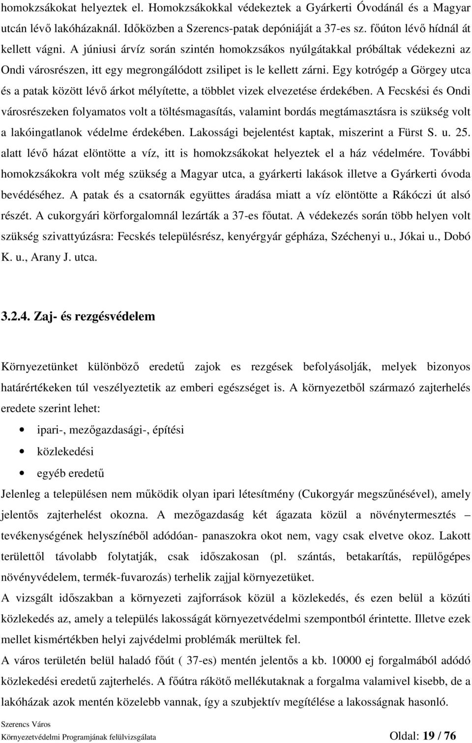 Egy kotrógép a Görgey utca és a patak között lévı árkot mélyítette, a többlet vizek elvezetése érdekében.