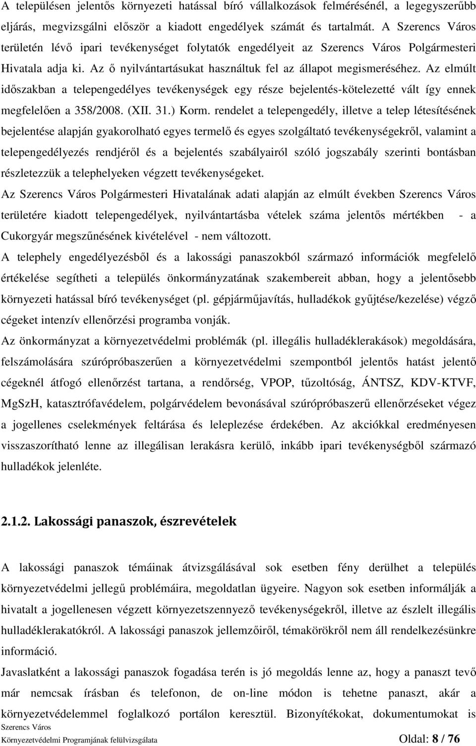 Az elmúlt idıszakban a telepengedélyes tevékenységek egy része bejelentés-kötelezetté vált így ennek megfelelıen a 358/2008. (XII. 31.) Korm.