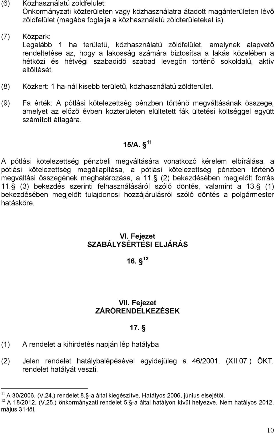 történő sokoldalú, aktív eltöltését. (8) Közkert: 1 ha-nál kisebb területű, közhasználatú zöldterület.