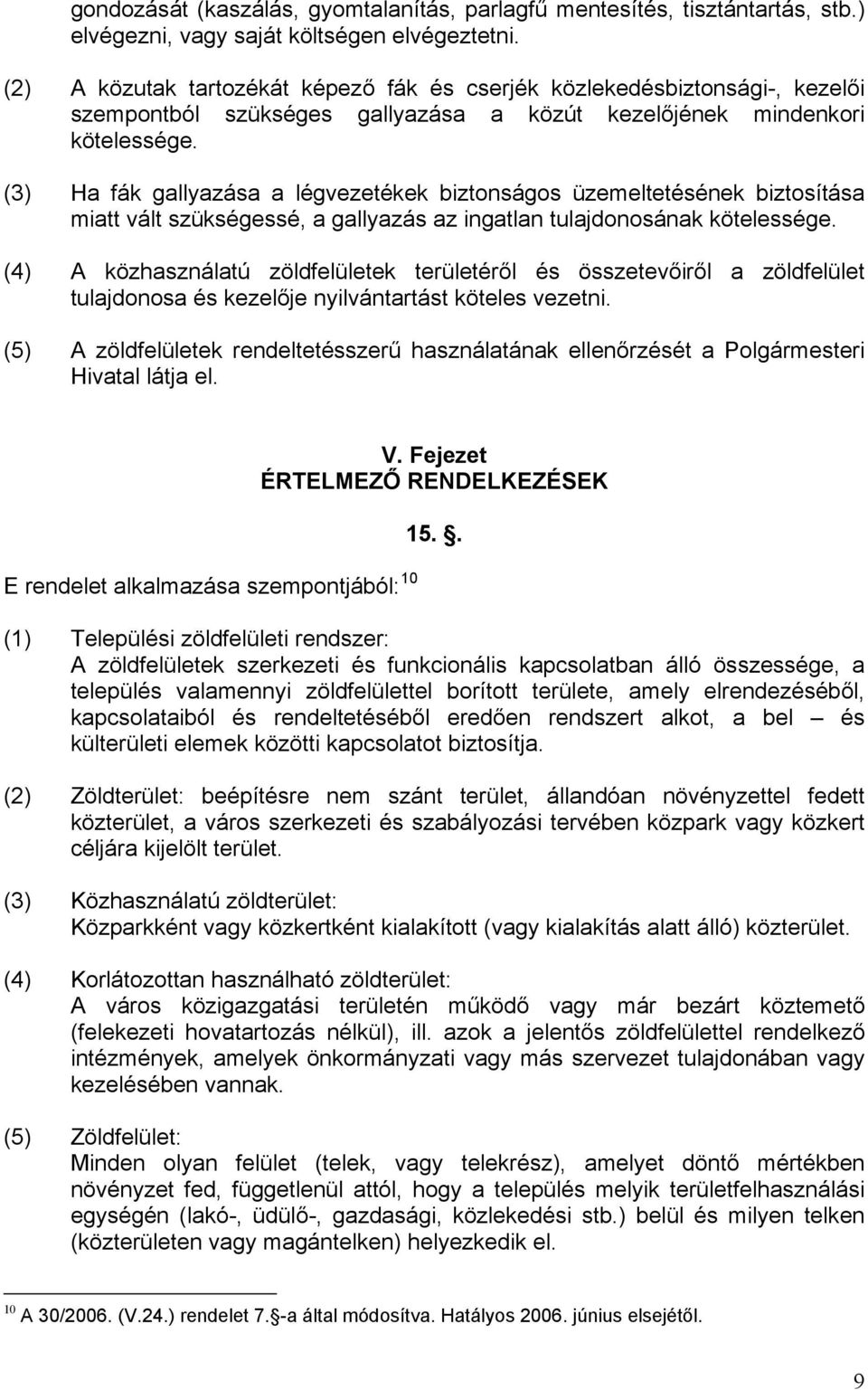 (3) Ha fák gallyazása a légvezetékek biztonságos üzemeltetésének biztosítása miatt vált szükségessé, a gallyazás az ingatlan tulajdonosának kötelessége.