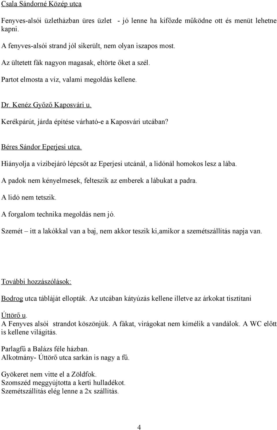 Béres Sándor Eperjesi utca. Hiányolja a vizibejáró lépcsőt az Eperjesi utcánál, a lidónál homokos lesz a lába. A padok nem kényelmesek, felteszik az emberek a lábukat a padra. A lidó nem tetszik.