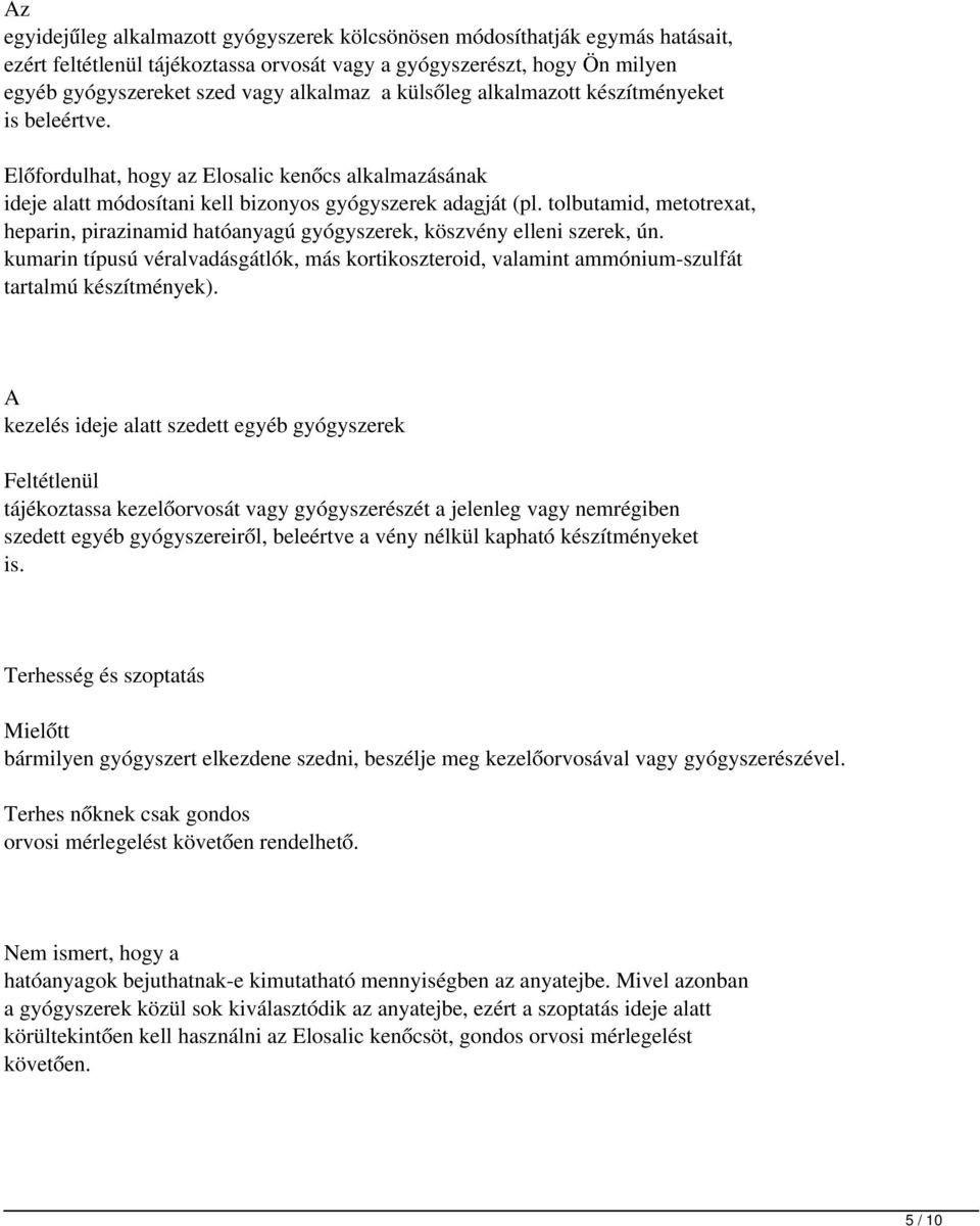 tolbutamid, metotrexat, heparin, pirazinamid hatóanyagú gyógyszerek, köszvény elleni szerek, ún. kumarin típusú véralvadásgátlók, más kortikoszteroid, valamint ammónium-szulfát tartalmú készítmények).