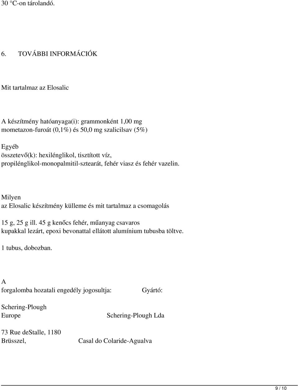 összetevő(k): hexilénglikol, tisztított víz, propilénglikol-monopalmitil-sztearát, fehér viasz és fehér vazelin.