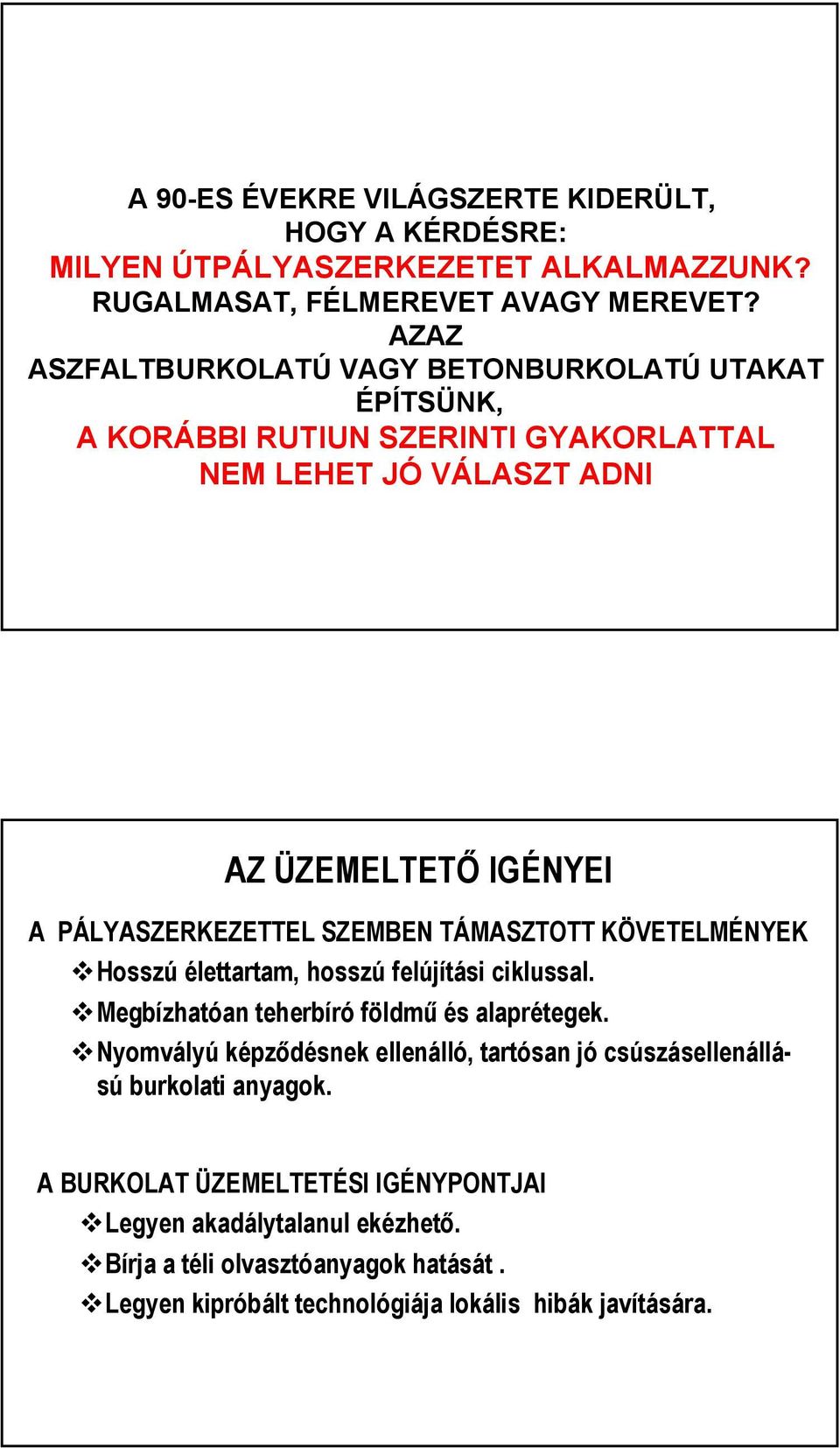 SZEMBEN TÁMASZTOTT KÖVETELMÉNYEK Hosszú élettartam, hosszú felújítási ciklussal. Megbízhatóan teherbíró földmű és alaprétegek.