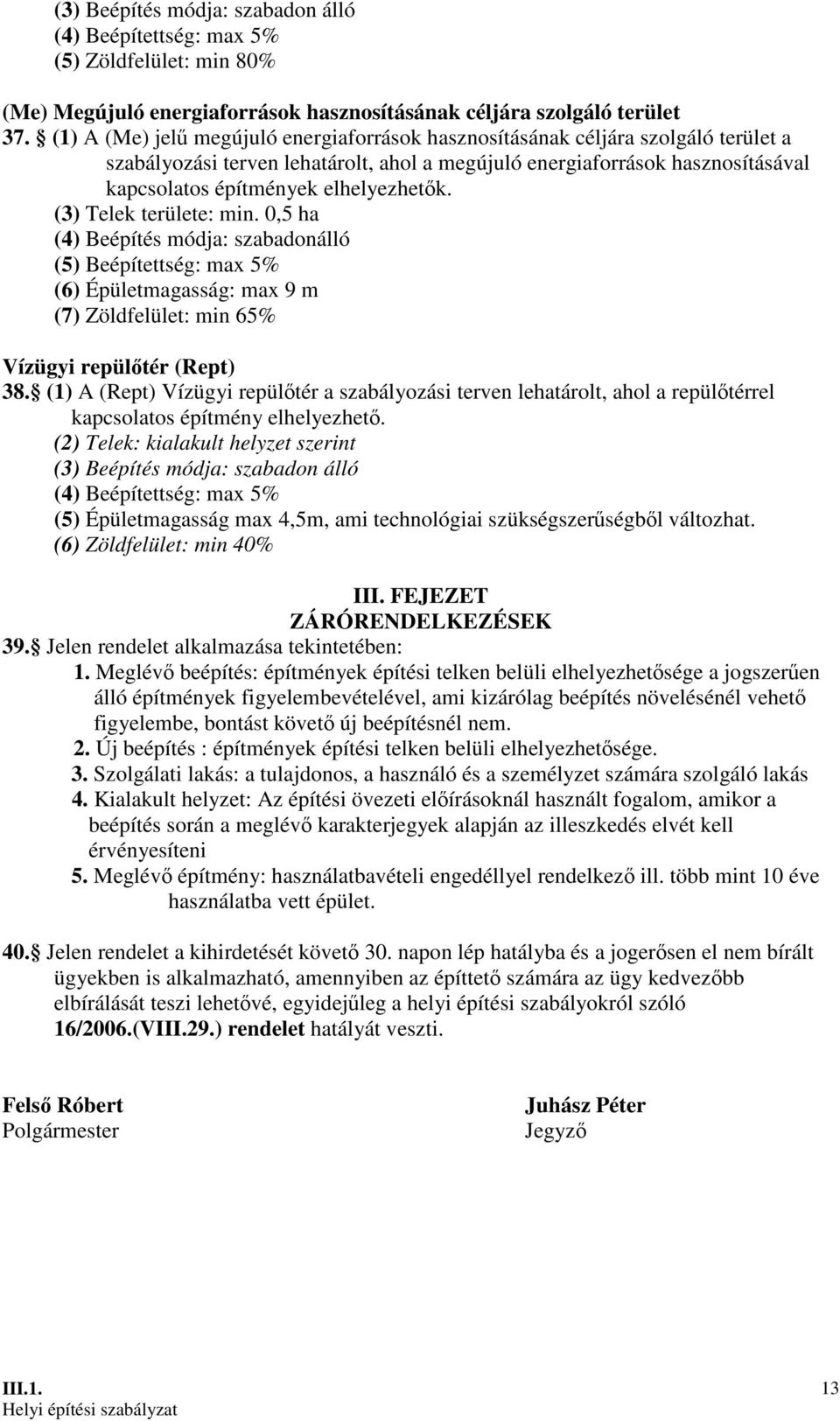 elhelyezhetık. (3) Telek területe: min. 0,5 ha (4) Beépítés módja: szabadonálló (5) Beépítettség: max 5% (6) Épületmagasság: max 9 m (7) Zöldfelület: min 65% Vízügyi repülıtér (Rept) 38.