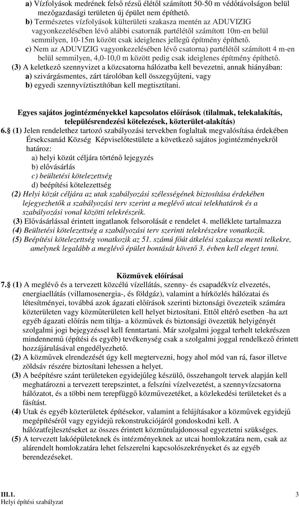 építhetı. c) Nem az ADUVIZIG vagyonkezelésében lévı csatorna) partélétıl számított 4 m-en belül semmilyen, 4,0-10,0 m között pedig csak ideiglenes építmény építhetı.