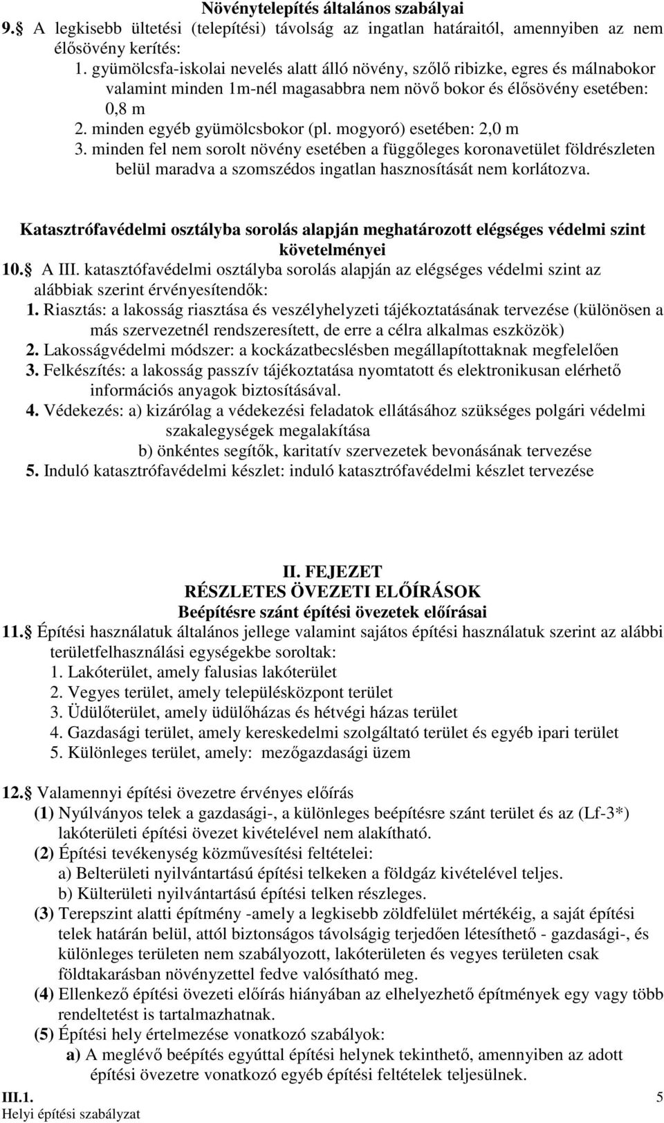mogyoró) esetében: 2,0 m 3. minden fel nem sorolt növény esetében a függıleges koronavetület földrészleten belül maradva a szomszédos ingatlan hasznosítását nem korlátozva.
