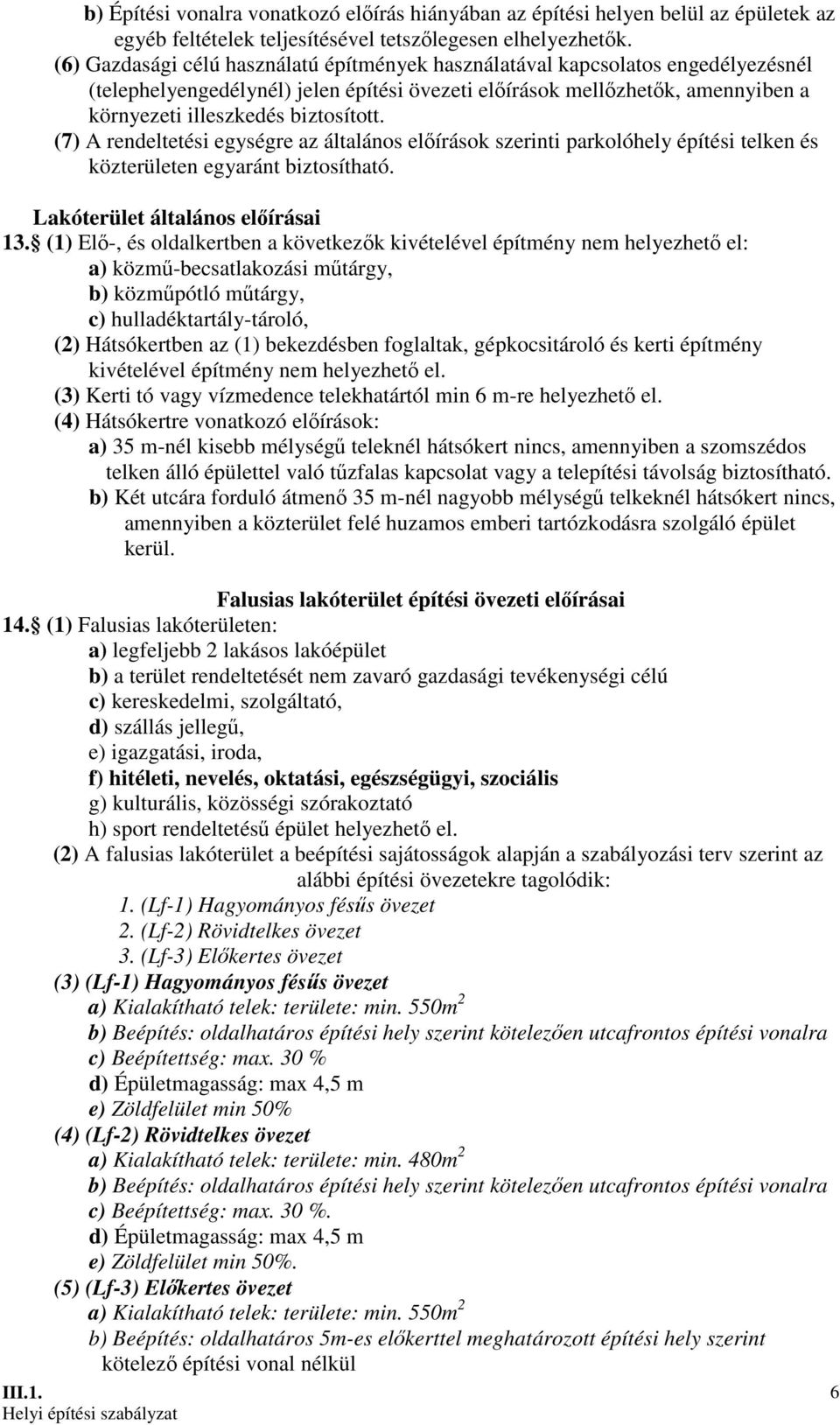 (7) A rendeltetési egységre az általános elıírások szerinti parkolóhely építési telken és közterületen egyaránt biztosítható. Lakóterület általános elıírásai 13.