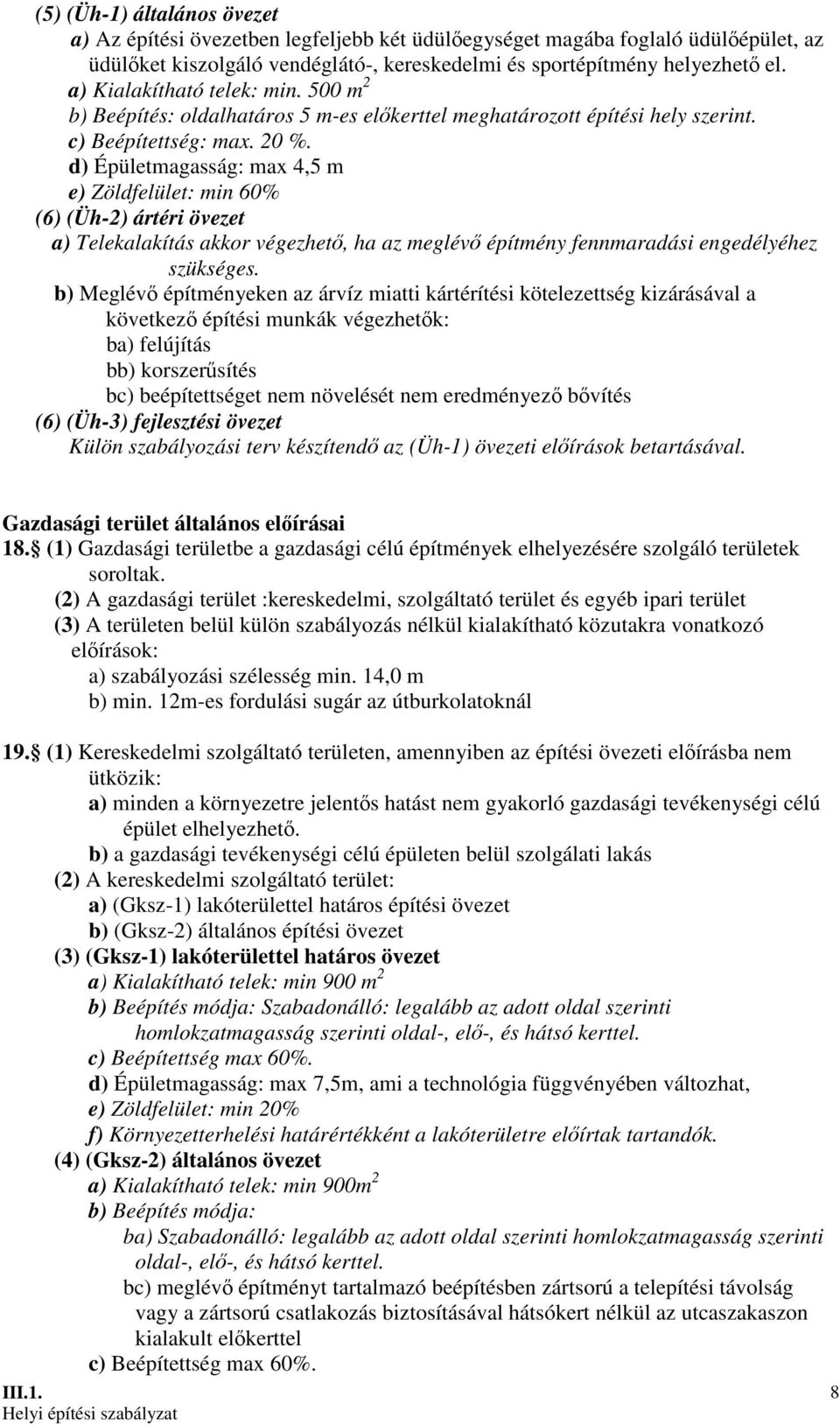 d) Épületmagasság: max 4,5 m e) Zöldfelület: min 60% (6) (Üh-2) ártéri övezet a) Telekalakítás akkor végezhetı, ha az meglévı építmény fennmaradási engedélyéhez szükséges.