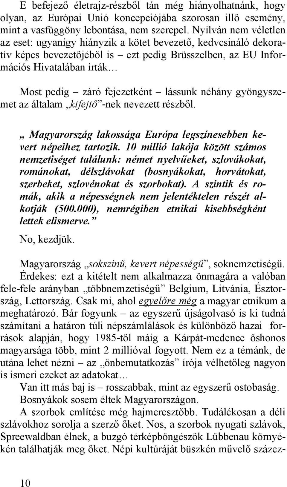 lássunk néhány gyöngyszemet az általam kifejtő -nek nevezett részből. Magyarország lakossága Európa legszínesebben kevert népeihez tartozik.
