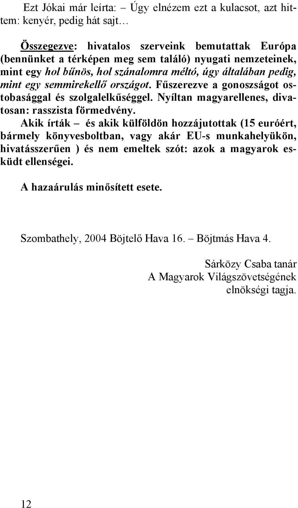 Nyíltan magyarellenes, divatosan: rasszista förmedvény.