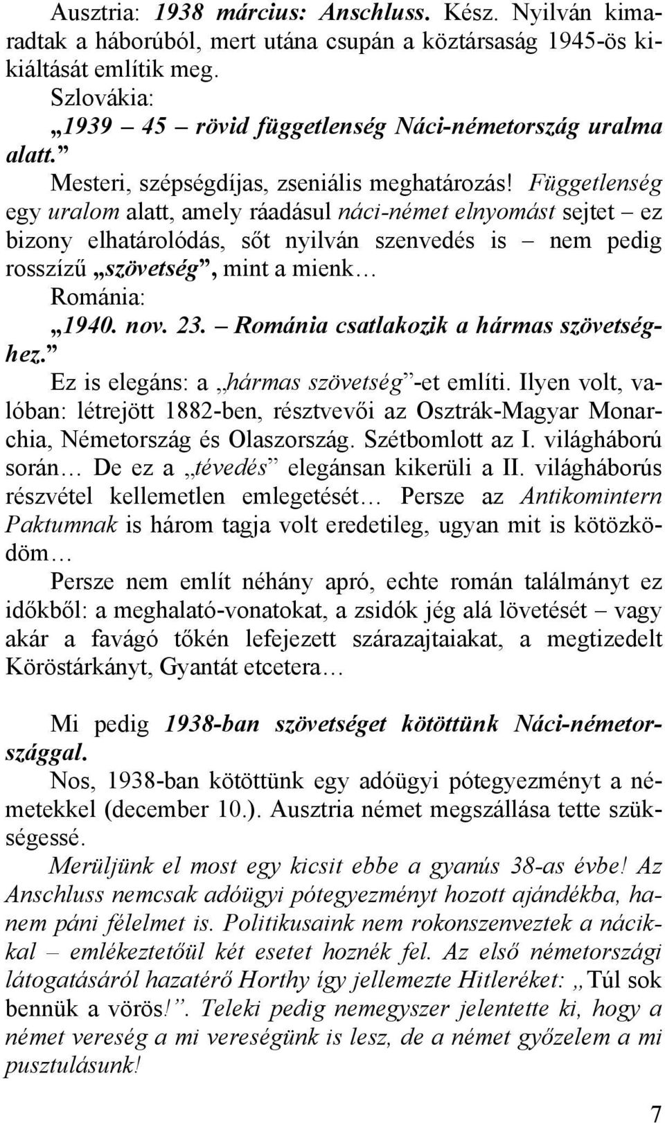Függetlenség egy uralom alatt, amely ráadásul náci-német elnyomást sejtet ez bizony elhatárolódás, sőt nyilván szenvedés is nem pedig rosszízű szövetség, mint a mienk Románia: 1940. nov. 23.