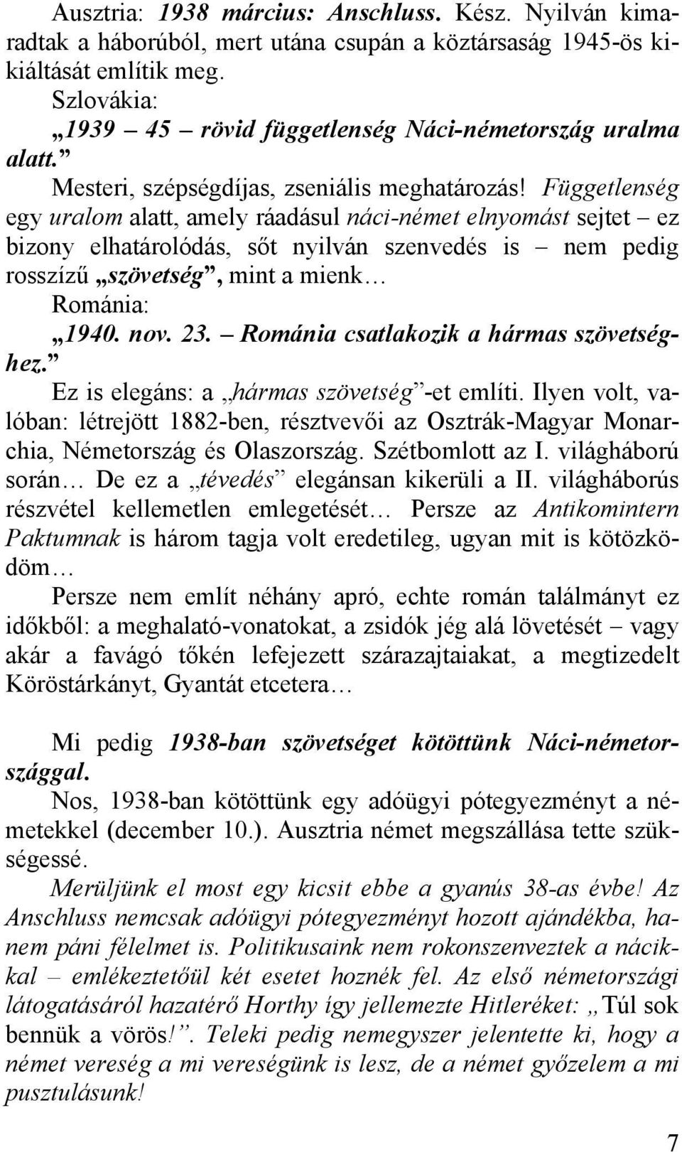 Függetlenség egy uralom alatt, amely ráadásul náci-német elnyomást sejtet ez bizony elhatárolódás, sőt nyilván szenvedés is nem pedig rosszízű szövetség, mint a mienk Románia: 1940. nov. 23.