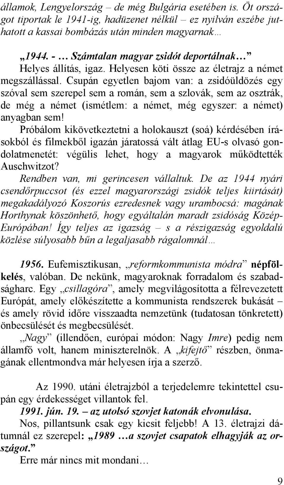 Csupán egyetlen bajom van: a zsidóüldözés egy szóval sem szerepel sem a román, sem a szlovák, sem az osztrák, de még a német (ismétlem: a német, még egyszer: a német) anyagban sem!