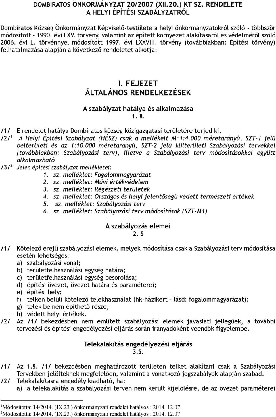 törvény, valamint az épített környezet alakításáról és védelméről szóló 2006. évi L. törvénnyel módosított 1997. évi LXXVIII.