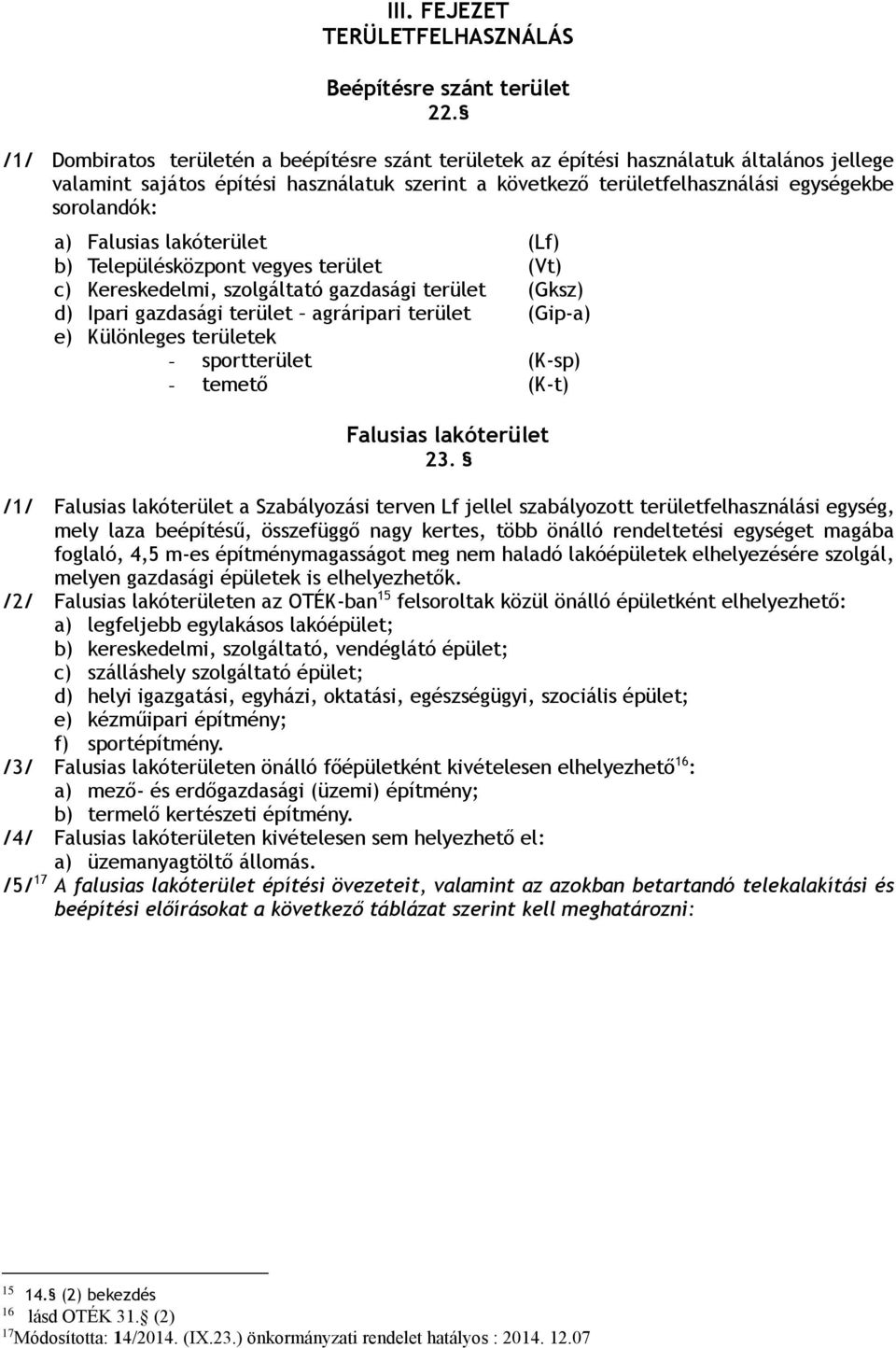 Falusias lakóterület (Lf) b) Településközpont vegyes terület (Vt) c) Kereskedelmi, szolgáltató gazdasági terület (Gksz) d) Ipari gazdasági terület agráripari terület (Gip-a) e) Különleges területek -