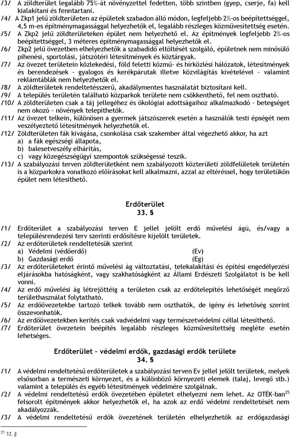 /5/ A Zkp2 jelű zöldterületeken épület nem helyezhető el. Az építmények legfeljebb 2%-os beépítettséggel, 3 méteres építménymagassággal helyezhetők el.