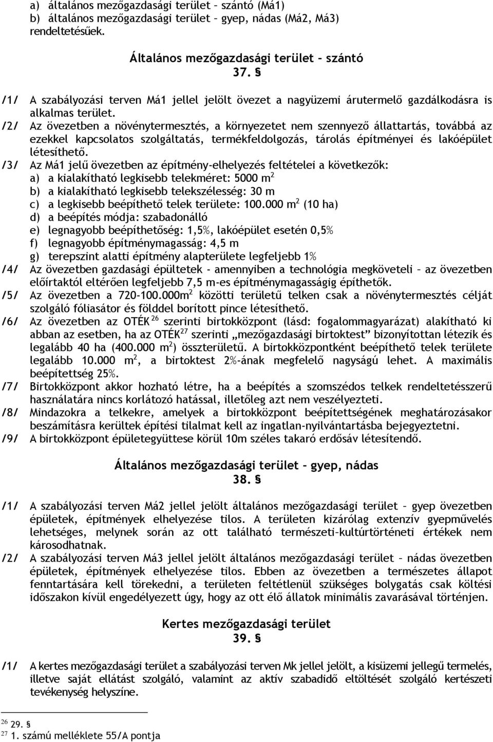 /2/ Az övezetben a növénytermesztés, a környezetet nem szennyező állattartás, továbbá az ezekkel kapcsolatos szolgáltatás, termékfeldolgozás, tárolás építményei és lakóépület létesíthető.