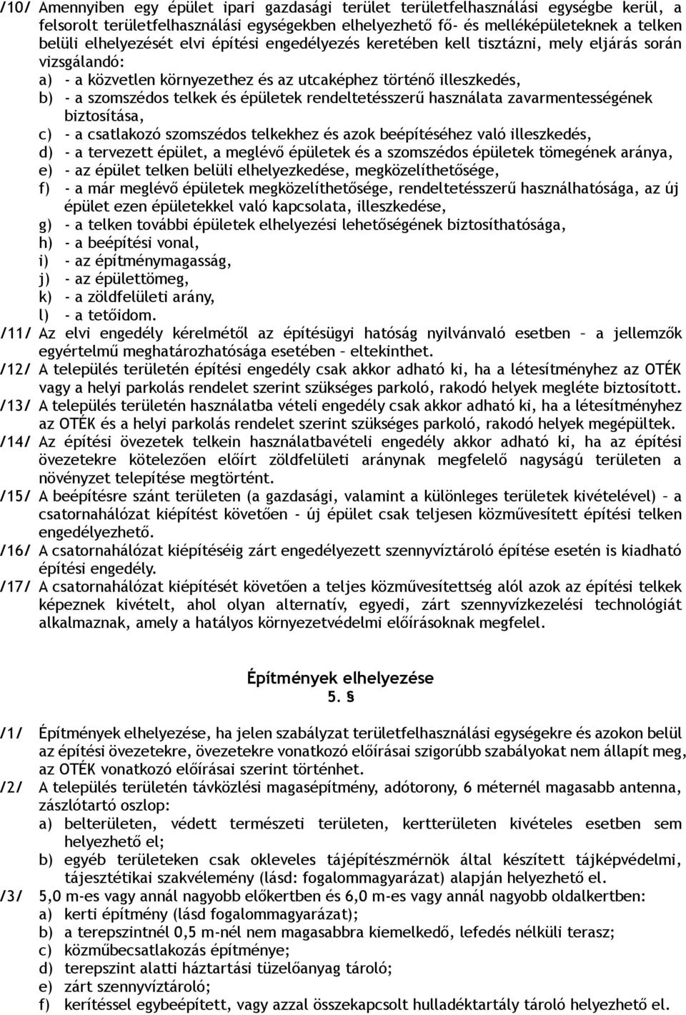 rendeltetésszerű használata zavarmentességének biztosítása, c) - a csatlakozó szomszédos telkekhez és azok beépítéséhez való illeszkedés, d) - a tervezett épület, a meglévő épületek és a szomszédos