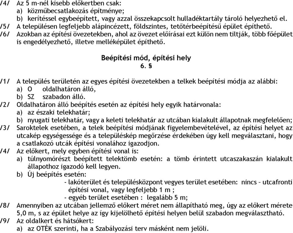 /6/ Azokban az építési övezetekben, ahol az övezet előírásai ezt külön nem tiltják, több főépület is engedélyezhető, illetve melléképület építhető. Beépítési mód, építési hely 6.