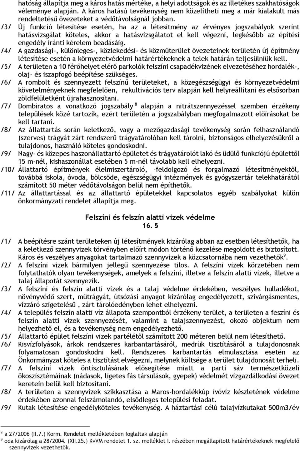 /3/ Új funkció létesítése esetén, ha az a létesítmény az érvényes jogszabályok szerint hatásvizsgálat köteles, akkor a hatásvizsgálatot el kell végezni, legkésőbb az építési engedély iránti kérelem