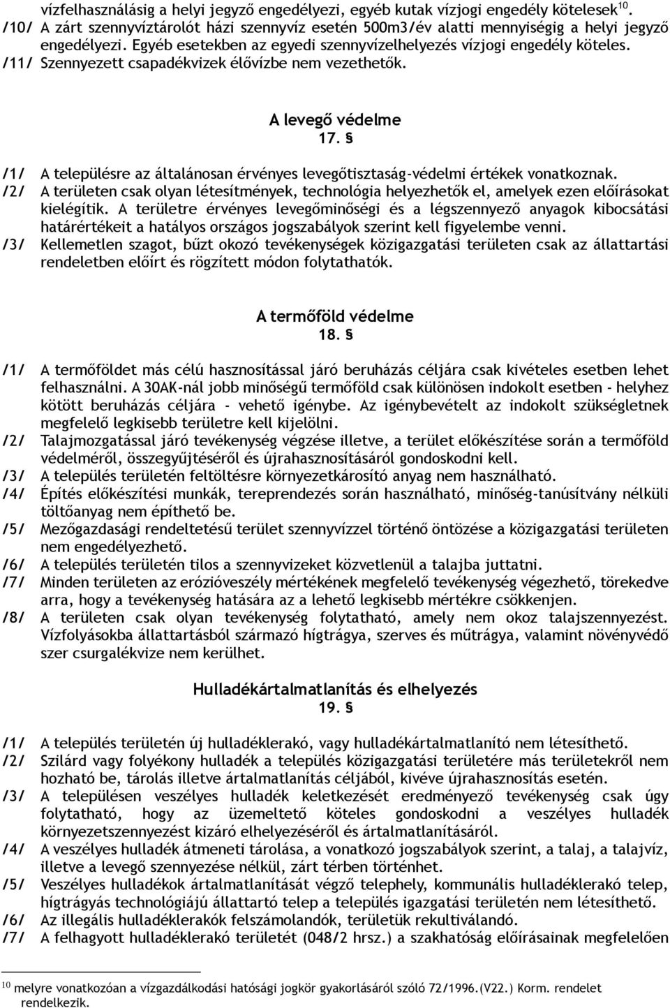 /1/ A településre az általánosan érvényes levegőtisztaság-védelmi értékek vonatkoznak. /2/ A területen csak olyan létesítmények, technológia helyezhetők el, amelyek ezen előírásokat kielégítik.