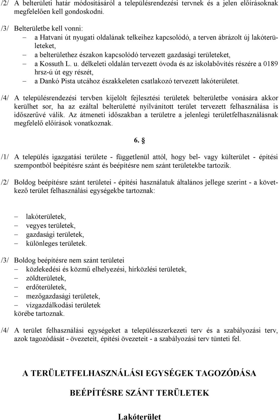 u. délkeleti oldalán tervezett óvoda és az iskolabővítés részére a 0189 hrsz-ú út egy részét, a Dankó Pista utcához északkeleten csatlakozó tervezett lakóterületet.