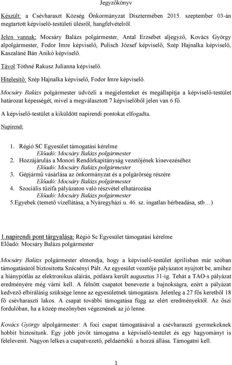 Távol:Tóthné Rakusz Julianna képviselő. Hitelesítő: Szép Hajnalka képviselő, Fodor Imre képviselő.